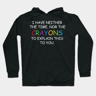 I Have Neither The Time Nor The Crayons To Explain This To You Funny Sarcasm Quote Hoodie